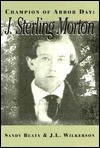 Champion Of Arbor Day: J. Sterling Morton - Sandy Beaty, J. L. Wilkerson