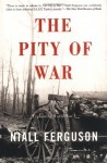 The Pity of War: Explaining World War I - Niall Ferguson