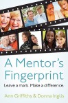 A Mentor's Fingerprint: Leave a Mark. Make a Difference - Ann Griffiths, Donna Inglis