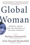 Global Woman: Nannies, Maids, and Sex Workers in the New Economy - Barbara Ehrenreich, Arlie Russell Hochschild