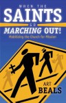 When the Saints Go Marching Out! : Mobilizing the Church for Mission - Art Beals