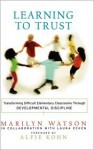 Learning to Trust: Transforming Difficult Elementary Classrooms Through Developmental Discipline - Marilyn Watson, Alfie Kohn