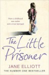 The Little Prisoner: How a childhood was stolen and a trust betrayed - Jane Elliott
