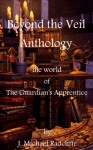 Beyond the Veil Anthology - the world of The Guardian's Apprentice - J. Michael Radcliffe