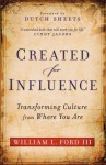Created for Influence: Transforming Culture from Where You Are - William L Ford, Dutch Sheets