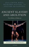 Ancient Slavery and Abolition: From Hobbes to Hollywood - Edith Hall, Richard Alston