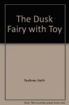 The Dusk Fairy [With Dusk Fairy That Can Hover and Glow in the Dark] - Keith Faulkner