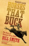 Horses That Buck: The Story of Champion Bronc Rider Bill Smith - Margot Kahn, Margot Kahn