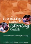 Looking Closely and Listening Carefully: Learning Literacy Through Inquiry - Heidi Mills