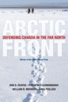 Arctic Front: Defending Canada in the Far North - Ken Coates, P. Whitney Lackenbauer, William R. Morrion, Greg Poelzer