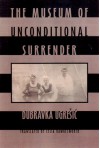 The Museum of Unconditional Surrender - Dubravka Ugrešić