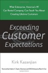Exceeding Customer Expectations: What Enterprise, America's #1 car rental company, can teach you about creating lifetime customers - Kirk Kazanjian