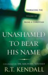 Unashamed to Bear His Name: Embracing the Stigma of Being a Christian - R.T. Kendall