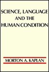 Science, Language, and the Human Condition - Morton A. Kaplan, M. Kaplan