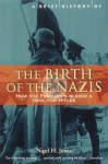 A Brief History Of The Birth Of The Nazis (Brief History Of) - Nigel H. Jones