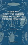 Emerging Infectious Diseases from the Global to the Local Perspective: Workshop Summary - Jonathan R. Davis, Joshua Lederberg, Board on Global Health