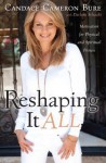 Reshaping It All: Motivation for Physical and Spiritual Fitness - Candace Cameron Bure, Darlene Schacht