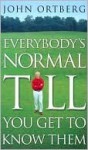 Everybody's Normal Till You Get to Know Them - John Ortberg
