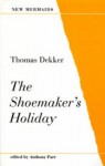 The Shoemaker's Holiday (New Mermaids) - Thomas Dekker, Anthony Parr