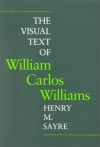 The Visual Text of William Carlos Williams - Henry M. Sayre, Augusto Roa Bastos