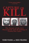 Capture or Kill: The Pursuit of the 9/11 Masterminds and the Killing of Osama bin Laden - Nick Fielding, Yosri Fouda