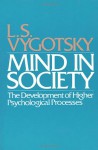 Mind in Society: The Development of Higher Psychological Processes - Lev S. Vygotsky, Vera John-Steiner, Michael Cole, Sylvia Scribner, Ellen Souberman
