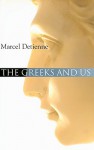 The Greeks and Us: A Comparative Anthropology of Ancient Greece - Marcel Detienne, Janet Lloyd, Geoffrey E.R. Lloyd