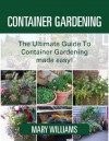 Container Gardening: Your Ultimate Guide To Container Gardening Made Easy! - Mary Williams