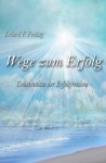 Wege zum Erfolg: Geheimnisse der Erfolgreichen (German Edition) - David Steindl-Rast, Erhard F. Freitag, Chungliang Al Huang, Karl-Heinz Böhm, Kurt Tepperwein, Rainer Holbe, Chris Criscom, Ole Nydahl, Josef Kirschner, Dr. Kurt Waldheim