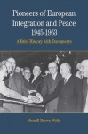 Pioneers of European Integration and Peace, 1945-1963: A Brief History with Documents - Sherrill Brown Wells