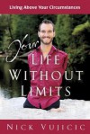 Your Life Without Limits: Living Above Your Circumstances - Nick Vujicic