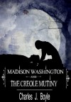Madison Washington and The Creole Mutiny - Charles J. Boyle