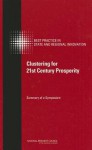 Clustering for 21st Century Prosperity: Summary of a Symposium - Committee on Competing in the 21st Century Best Practice in State and Regional Innovation Initiative, Board on Science Technology and Economic Policy, Policy and Global Affairs, National Research Council