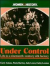 Under Control: Life in a Nineteenth-Century Silk Factory - Carol J. Adams, Paula Bartley