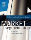 Market Segmentation: How to Do It, How to Profit from It - Malcolm McDonald, Ian Dunbar