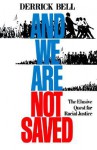 And We Are Not Saved: The Elusive Quest For Racial Justice - Derrick A. Bell