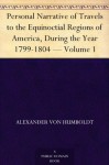 Personal Narrative of Travels to the Equinoctial Regions of America, During the Year 1799-1804 - Volume 1 - Alexander von Humboldt, Thomasina Ross