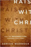 Raised with Christ: How the Resurrection Changes Everything - Adrian Warnock, Terry Virgo