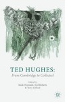Ted Hughes: From Cambridge to Collected - Mark Wormald, Neil Roberts, Terry Gifford