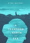 A Teaspoon of Earth and Sea - Dina Nayeri, T.B.A.