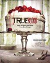 True Blood: Eats, Drinks, and Bites from Bon Temps - Alan Ball, Gianna Sobol, Karen Sommer Shalett, Marcelle Bienvenu, Alex Farnum