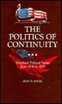 The Politics Of Continuity: Maryland Political Parties From 1858 To 1870 - Jean H. Baker