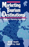 Marketing Tourism Destinations: A Strategic Planning Approach - Ernie Heath, Geoffrey Wall
