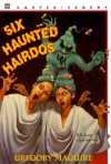 Six Haunted Hairdos - Gregory Maguire