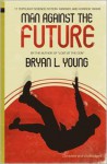 Man Against the Future: 17 Topflight Science Fiction, Fantasy, and Horror Yarns. - Bryan Young