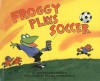 Froggy Plays Soccer - Jonathan London, Frank Remkiewicz