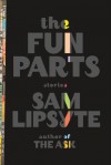 The Fun Parts: Stories - Sam Lipsyte