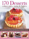 170 Desserts: Cakes, Pies, Tarts & Bakes: A Mouthwatering Selection of Tempting Ideas for All Dessert Occasions, Illustrated with Over 200 Delectable Photographs - Ann Kay