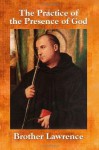 The Practice of the Presence of God: The Wisdom and Teachings of Brother Lawrence - Brother Lawrence, Father Joseph de Beaufort