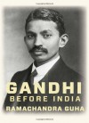 Gandhi Before India - Ramachandra Guha